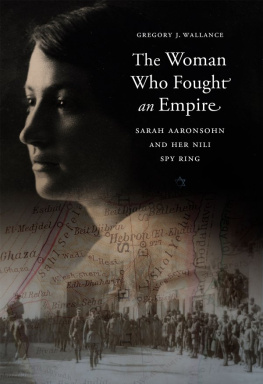 Aaronsohn Sarah - The woman who fought an empire: Sarah Aaronsohn and her Nili spy ring