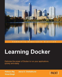 Chelladhurai Jeeva S. Learning Docker: optimize the power of Docker to run your applications quickly and easily