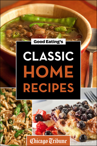 GOOD EATINGS CLASSIC HOME RECIPES Chicago Tribune Staff Copyright 2012 by the - photo 1