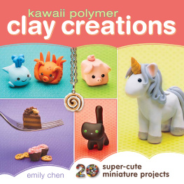 Chen - Kawaii Polymer Clay Creations: 20 Super-Cute Miniature Projects