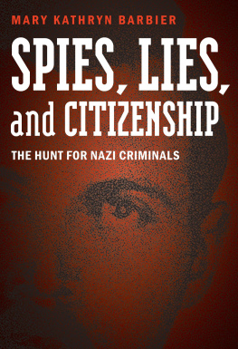 Mary Kathryn Barbier Spies, Lies, and Citizenship: The Hunt for Nazi Criminals