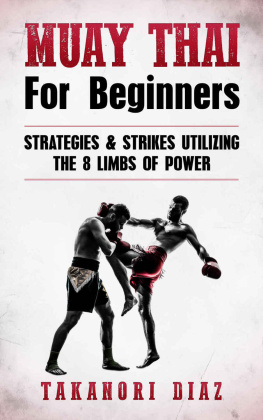 Takanori Diaz - Muay Thai for Beginners: Strategies & Strikes Utilizing the 8 Limbs of Power