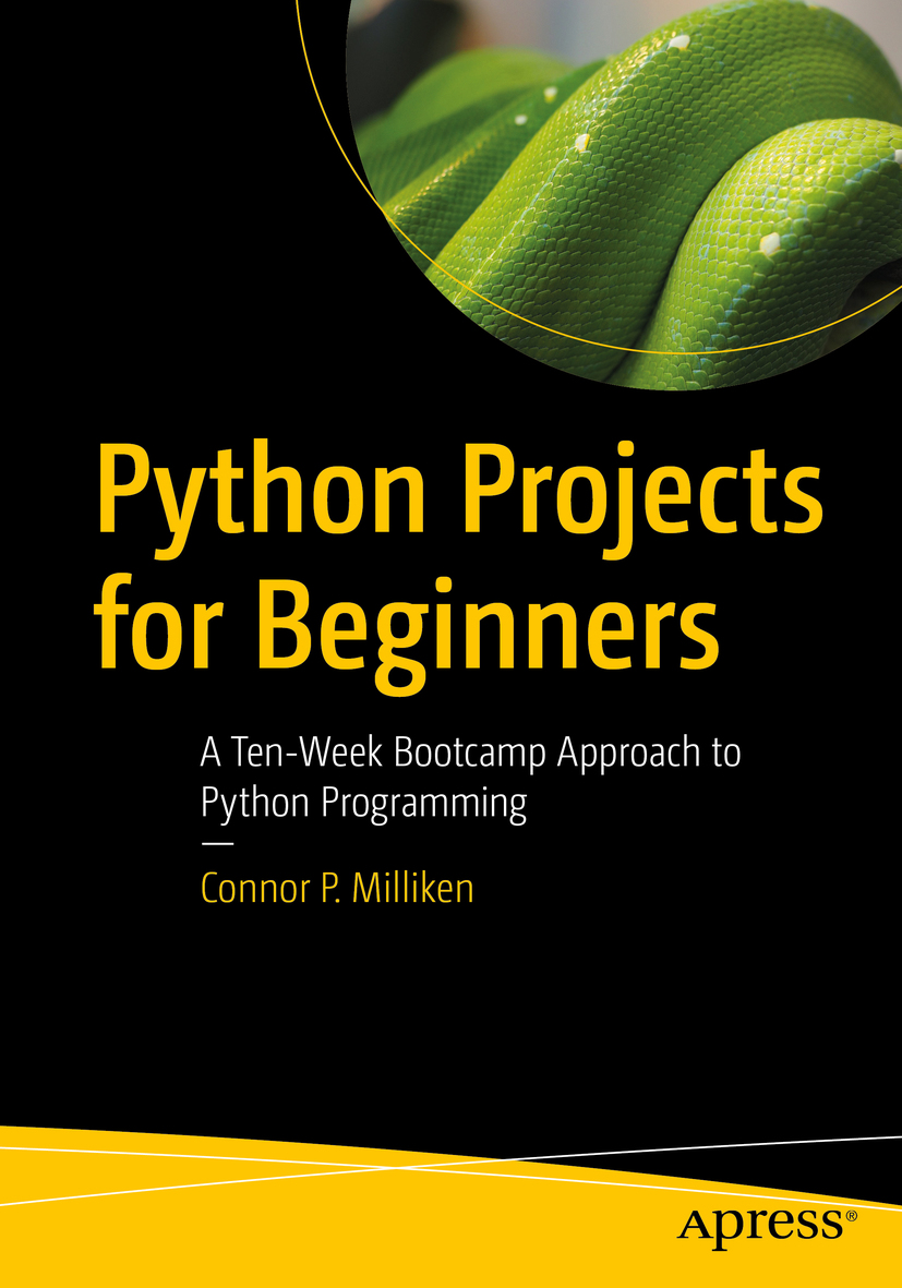 Connor P Milliken Python Projects for Beginners A Ten-Week Bootcamp Approach - photo 1