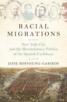 Jesse Hoffnung-Garskof - Racial Migrations: New York City and the Revolutionary Politics of the Spanish Caribbean