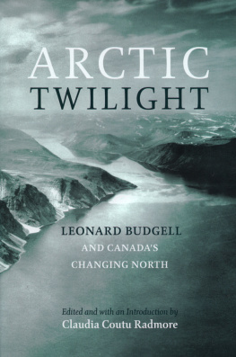 Leonard Budgell - Arctic Twilight: Leornard Budgell and Canadas Changing North