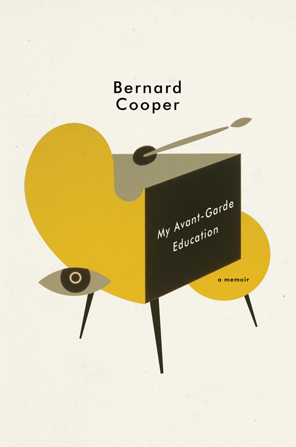 My Avant-Garde Education A MEMOIR Bernard Cooper Contents Sections of this - photo 1