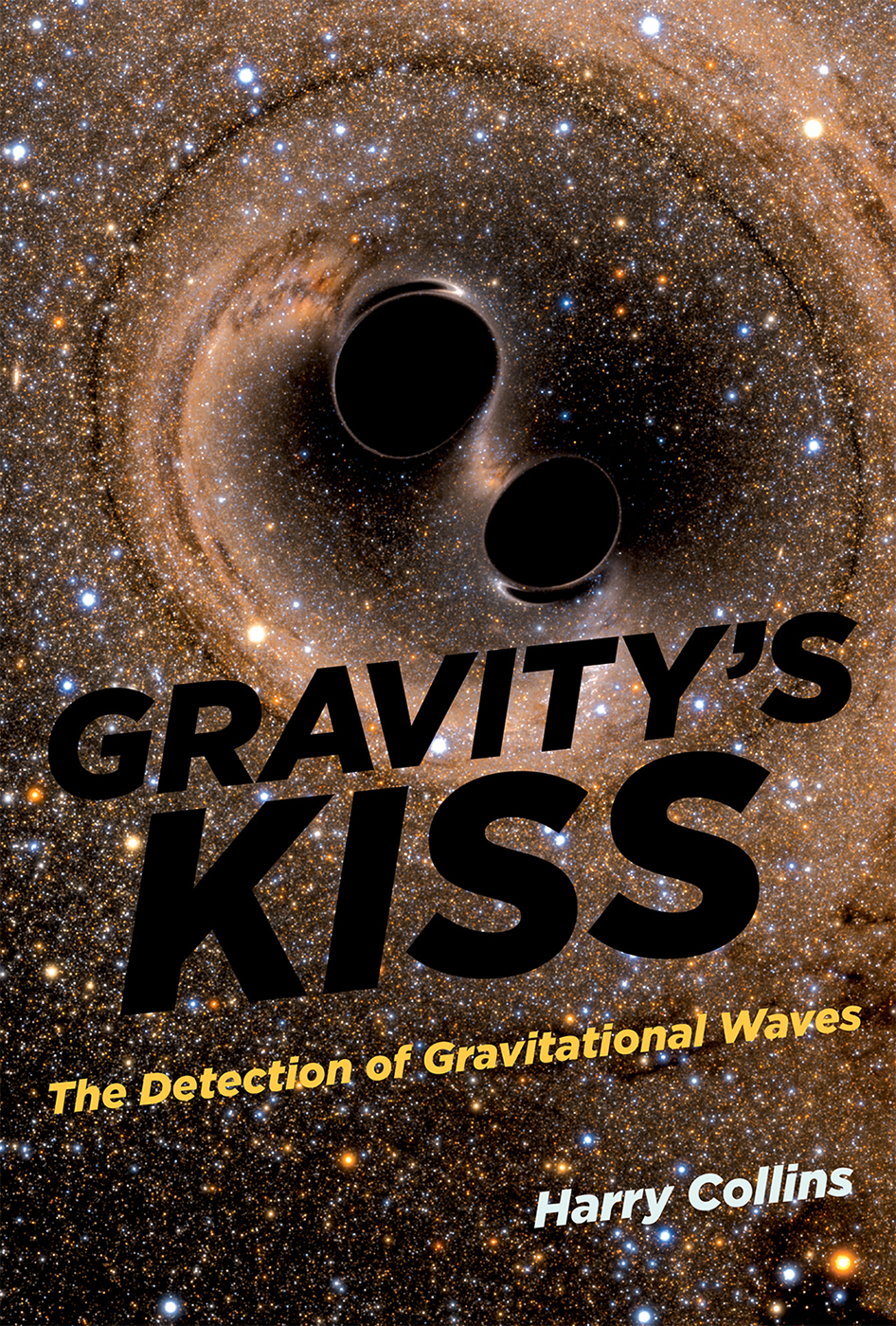 Gravitys Kiss Gravitys Kiss The Detection of Gravitational Waves Harry Collins - photo 1