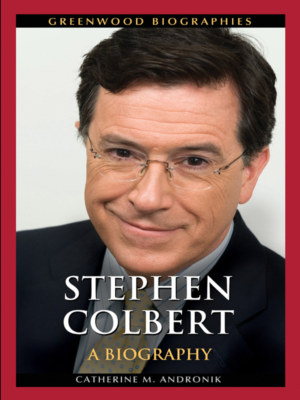 STEPHEN COLBERT A Biography Catherine M Andronik Copyright 2012 by - photo 1