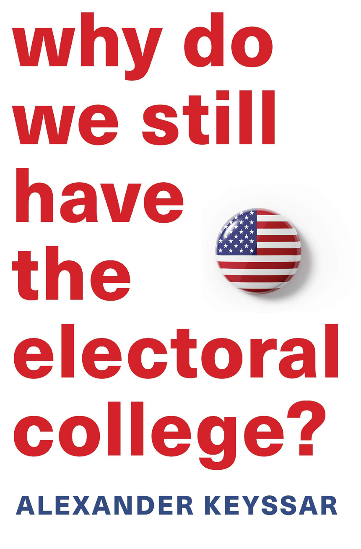 Why Do e Still Have the Electoral College Alexander Keyssar CAMBRIDGE - photo 1