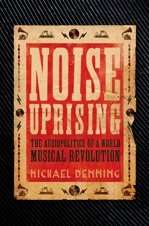 Noise Uprising MICHAEL DENNING is the William R Kenan Jr Professor of - photo 1