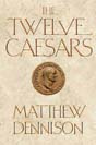 Dennison The twelve caesars: the dramatic lives of the emperors of Rome