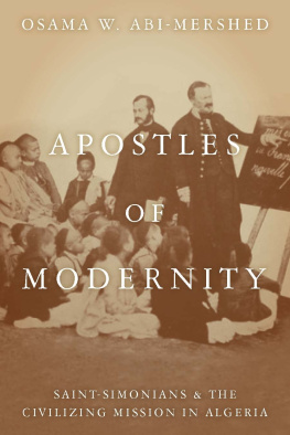 Abi-Mershed Apostles of Modernity Saint-Simonians and the Civilizing Mission in Algeria