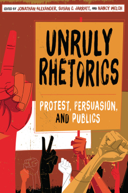 Alexander Jonathan - Unruly rhetorics: protest, persuasion, and publics