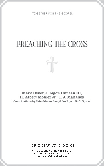 Preaching the Cross Copyright 2007 by Together for the Gospel Published by - photo 1