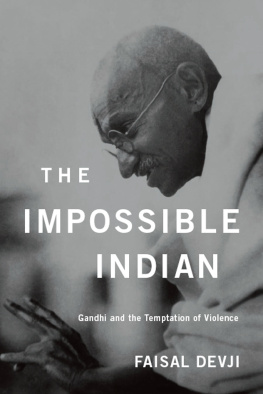 Devji Faisal The Impossible Indian: Gandhi and the Temptation of Violence