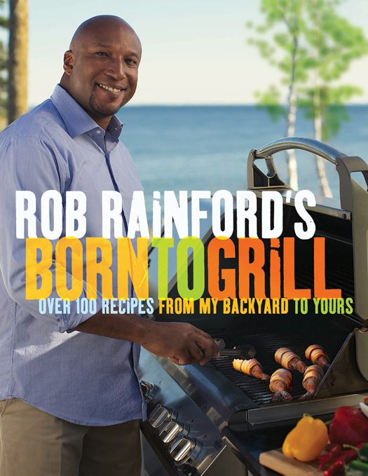 Rob Rainfords born to grill over 100 recipes from my backyard to yours - photo 1