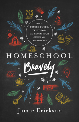 Jamie Erickson - Homeschool Bravely: How to Squash Doubt, Trust God, and Teach Your Child with Confidence