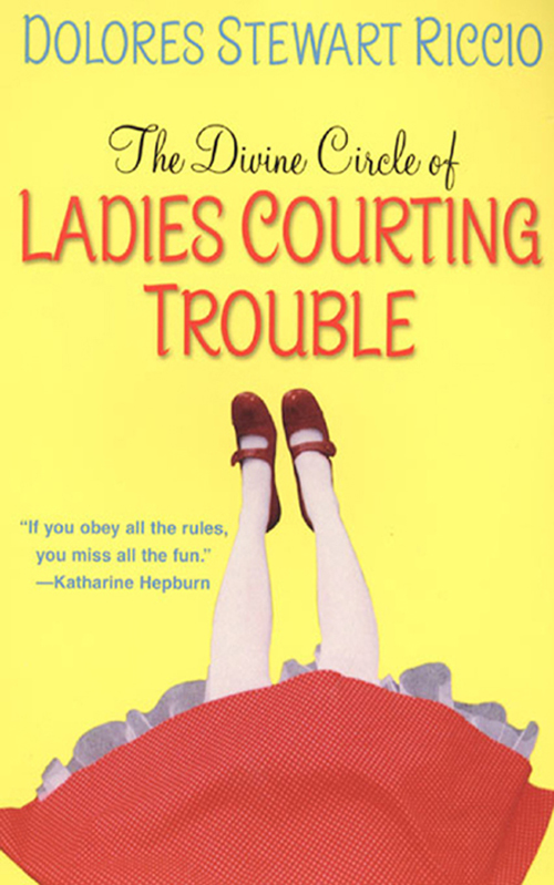 LADIES COURTING TROUBLE Also by Dolores Stewart Riccio THE DIVINE CIRCLE OF - photo 1