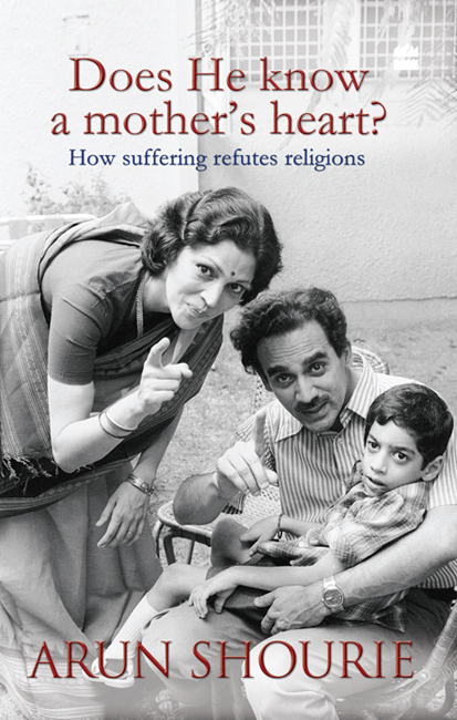 Does He know a mothers heart How suffering refutes religions ARUN SHOURIE - photo 1