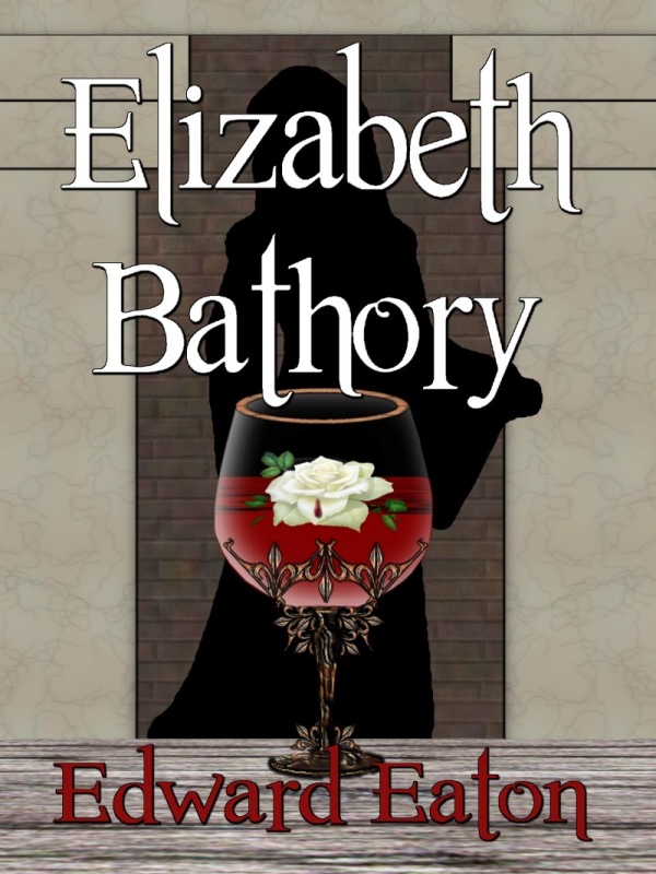 ELIZABETH BATHORY Written by Edward Eaton SMASHWORDS EDITION - photo 1