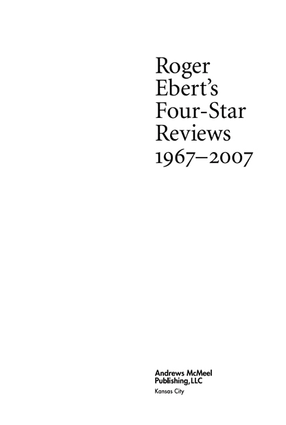 Roger Eberts Four-Star Reviews 19672007 copyright 2007 by Roger Ebert All - photo 3