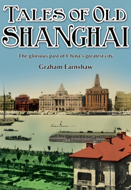 Earnshaw - Tales of Old Shanghai: the Glorious Past of Chinas Greatest City