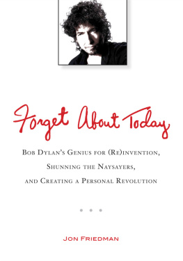 Dylan Bob - Forget about today: Bob Dylans genius for (re)invention, shunning the naysayers, and creating a personal revolution