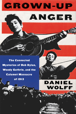 Dylan Bob - Grown-up anger: the connected mysteries of Bob Dylan, Woody Guthrie, and the Calumet massacre of 1913