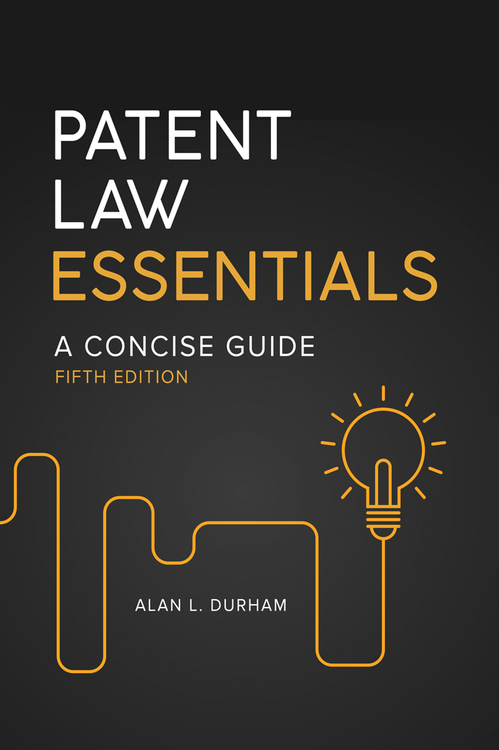 Patent Law Essentials A Concise Guide FIFTH EDITION Alan L Durham Copyright - photo 1