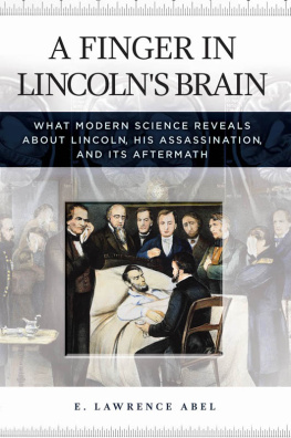 Abel E. Lawrence A Finger in Lincolns Brain: What Modern Science Reveals about Lincoln, His Assassination, and Its Aftermath