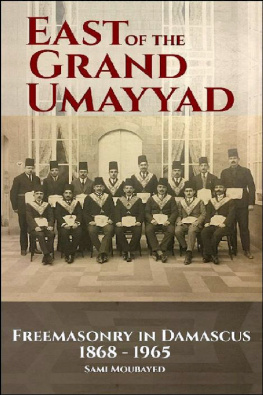 Sami Moubayed - East of the Grand Ummayad: Freemasonry in Damascus 1868-1968