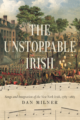 Dan Milner The Unstoppable Irish: Songs and Integration of the New York Irish, 1783–1883