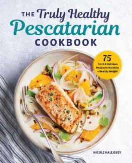 Nicole Hallissey MS RDN CDN - The Truly Healthy Pescatarian Cookbook: 75 Fresh & Delicious Recipes to Maintain a Healthy Weight