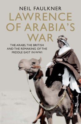 Faulkner Neil - Lawrence of Arabias war: the Arabs, the British and the remaking of the Middle East in WWI