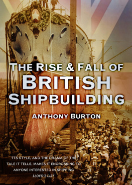 Anthony Burton - The Rise & Fall of British Shipbuilding