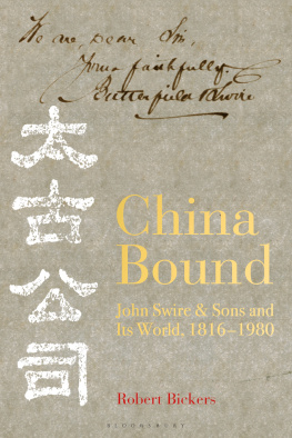 Robert Bickers - China Bound: John Swire & Sons and Its World, 1816 – 1980