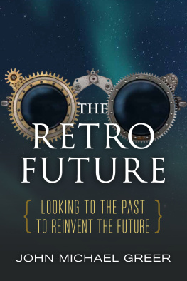 John Michael Greer - The Retro Future: Looking to the Past to Reinvent the Future