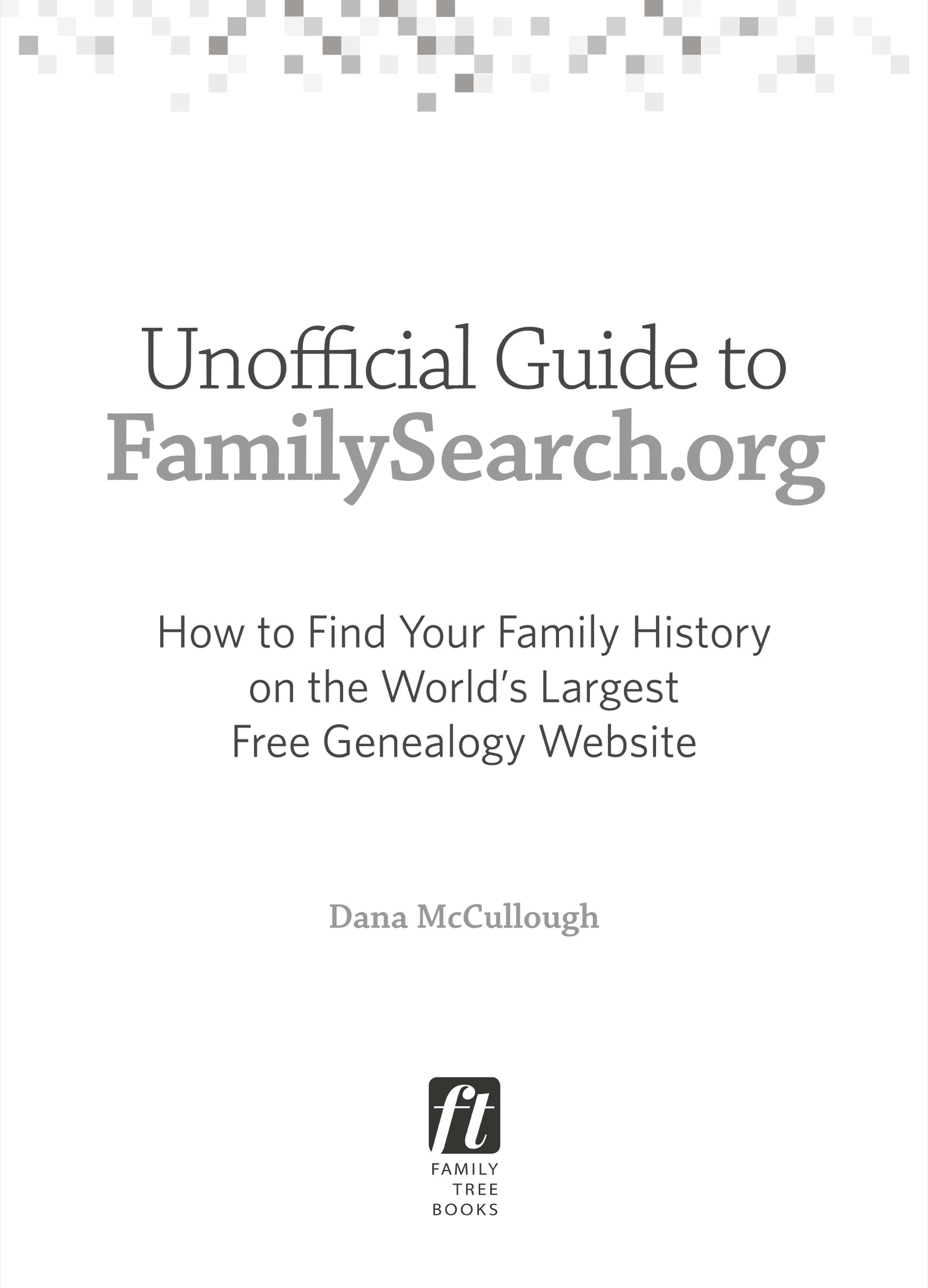 UNOFFICIAL GUIDE TO FAMILYSEARCHORG HOW TO FIND YOUR FAMILY HISTORY ON THE - photo 2