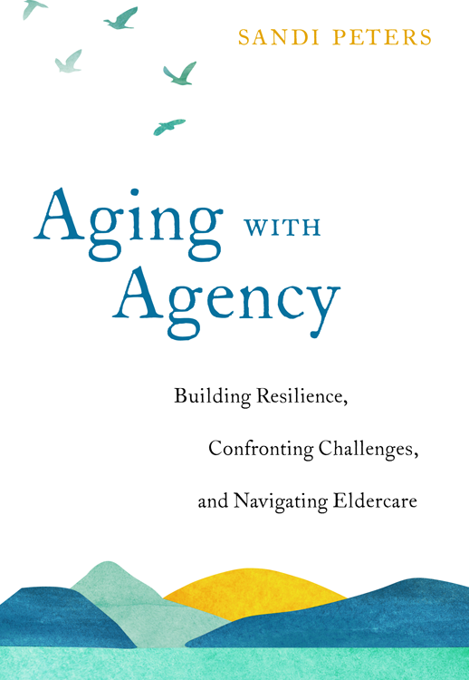 Praise for Aging with Agency Aging with Agency is the definitive book on - photo 1