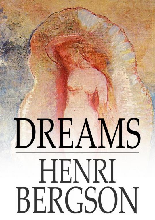 DREAMS HENRI BERGSON Translated by EDWIN E SLOSSON Dreams F - photo 1