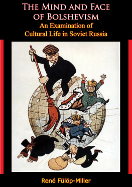 René Fülöp-Miller The Mind and Face of Bolshevism: An Examination of Cultural Life in Soviet Russia