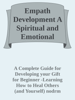 A Complete Guide for Developing your Gift for Beginner - Empath Development A Spiritual and Emotional Guide for Your Healing and Growth