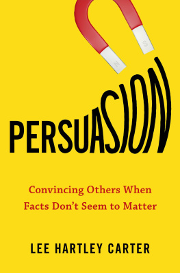 Lee Hartley Carter Persuasion: Convincing Others When Facts Dont Seem to Matter