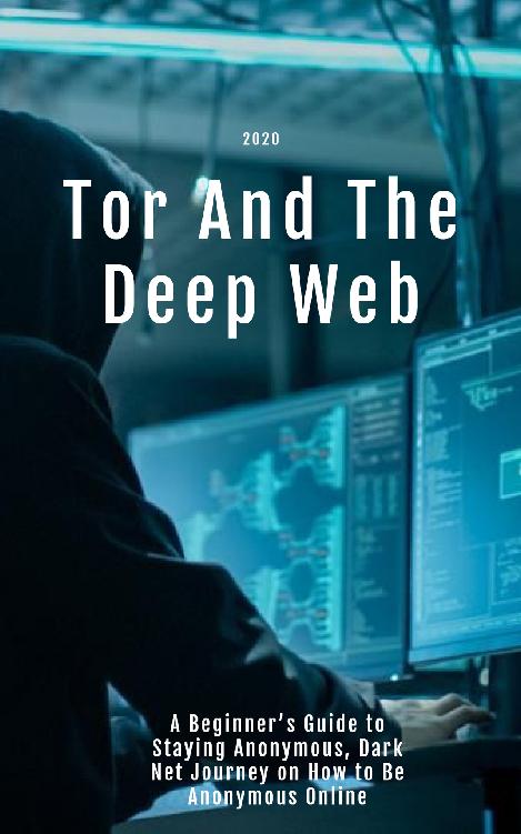 Tor And The Deep Web 2020 A Beginners Guide to Staying Anonymous Dark Net Journey on How to Be Anonymous Online - photo 1