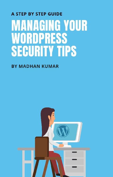 MANAGING YOUR WORDPRESS SECURITY TIPS A STEP BY STEP GUIDE BY MADHAN KUMAR - photo 1