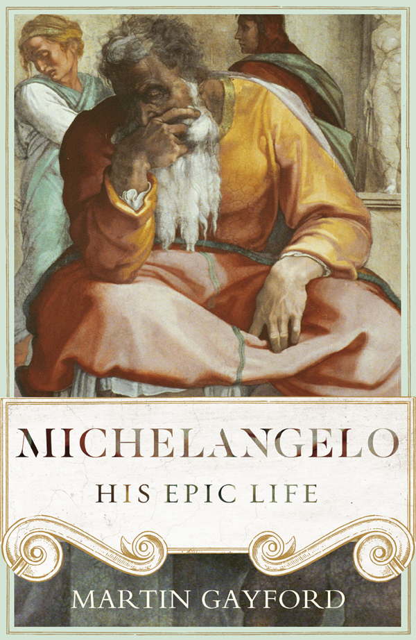 Martin Gayford MICHELANGELO His Epic Life - photo 1