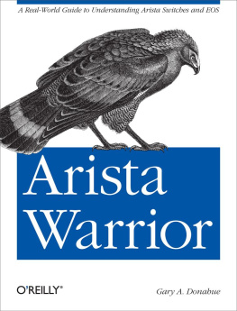 Gary A. Donahue - Arista warrior: a real-world guide to understanding Arista products with a focus on EOS