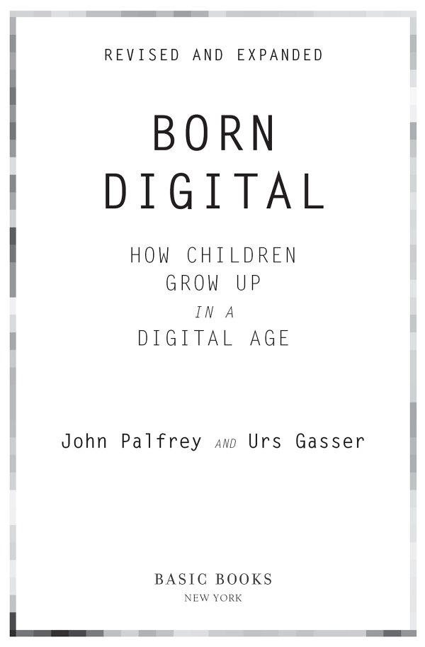 Copyright 2008 2016 by John Palfrey and Urs Gasser Published by Basic Books - photo 2