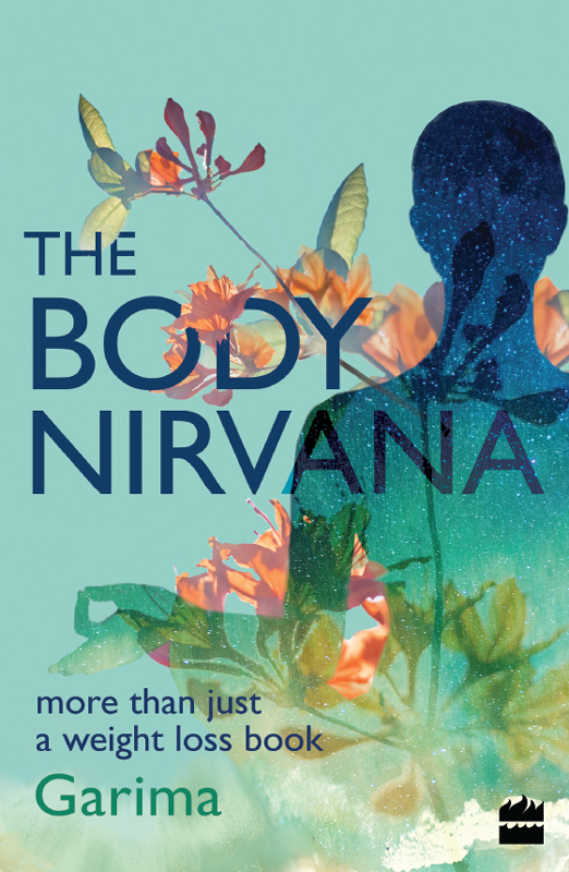 THE BODY NIRVANA More Than Just a Weight-Loss Book GARIMA GUPTA PHOTOGRAPHS - photo 1