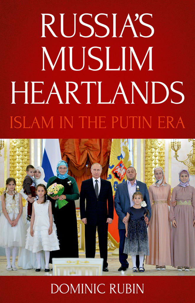 RUSSIAS MUSLIM HEARTLANDS DOMINIC RUBIN Russias Muslim Heartlands Islam in the - photo 1